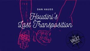Dan Hauss – The Vault – Houdini’s Last Transposition