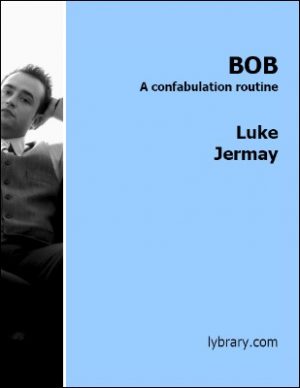 Luke Jermay – BOB – A confabulation routine