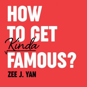 Zee J. Yan – How To Get Kinda Famous