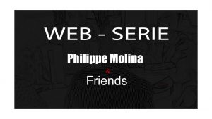 Web-série Philippe Molina & Friends – Saison 1 total 24 épisodes (French audio only, no english subtitles)