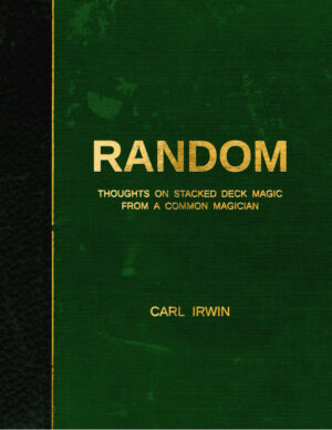 Carl Irwin – RANDOM – Thoughts on Stacked Deck Magic from a Common Magician Access Instantly!